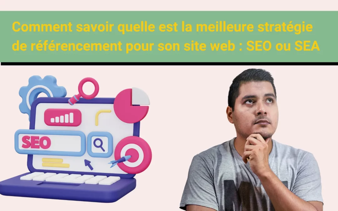 Comment savoir quelle est la meilleure stratégie de référencement pour son site web : SEO ou SEA