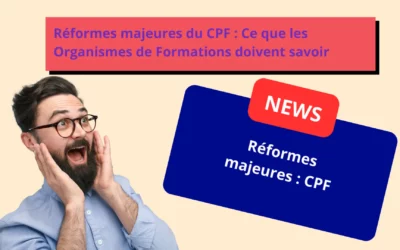 Réformes majeures du CPF : Ce que les Organismes de Formations doivent savoir