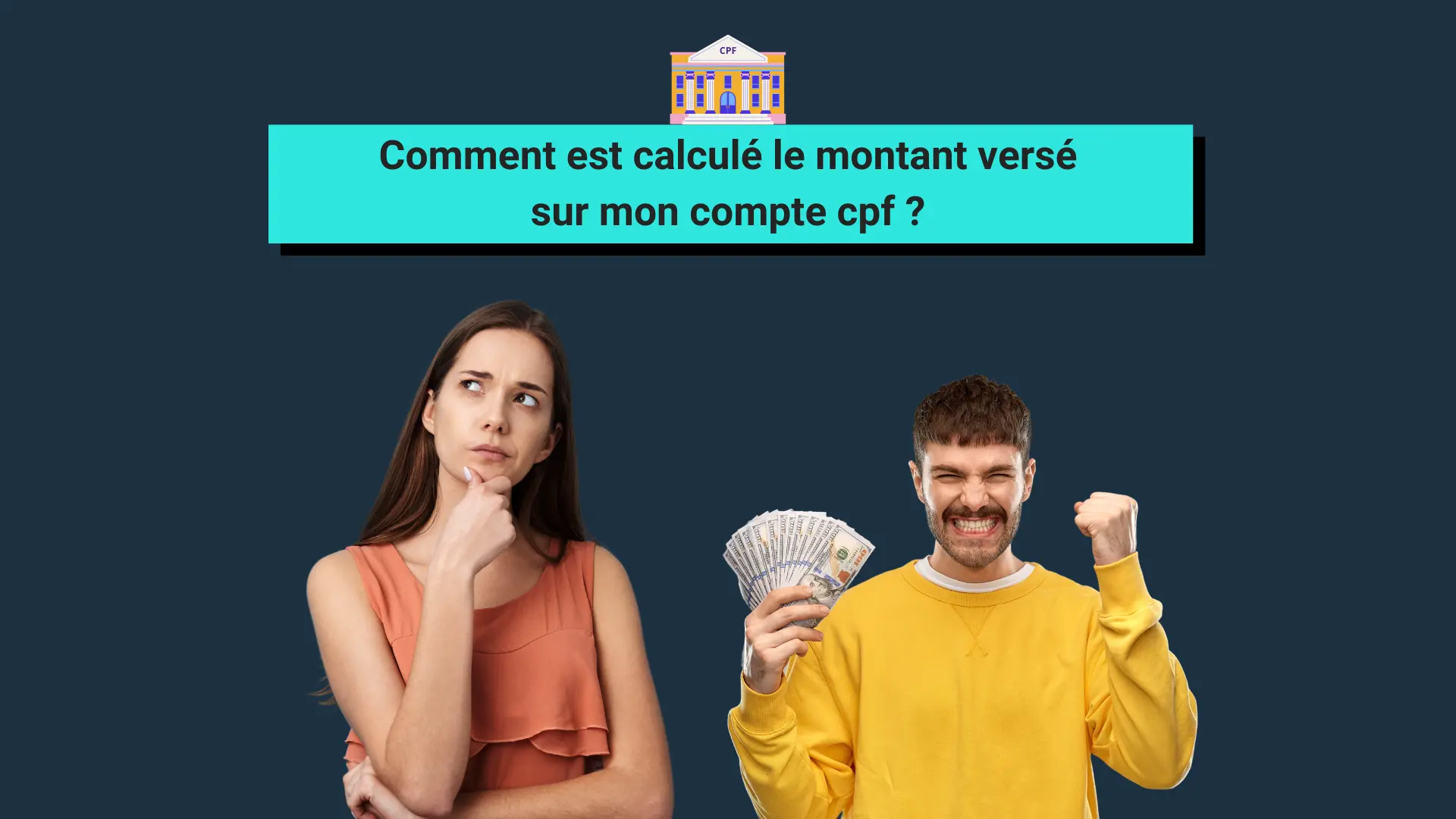 Une image montrant une femme qui réfléchie à : "comment est calculé le montant de son cpf" et un homme disposant de l'argent sur son cpf pour financer sa formation.