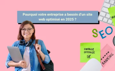 Pourquoi votre entreprise a besoin d’un site web optimisé en 2025 ?