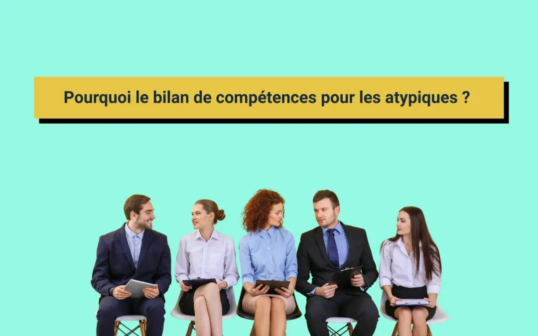 Pourquoi le bilan de compétences pour les atypiques ?