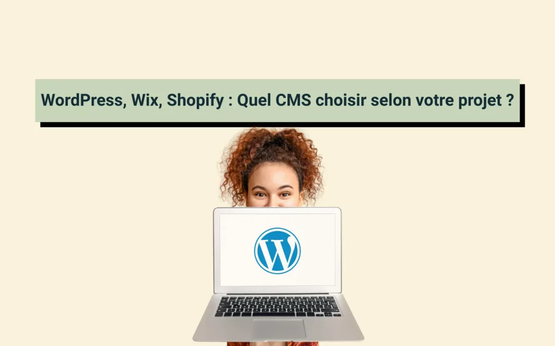 WordPress, Wix, Shopify : Quel CMS choisir selon votre projet ?