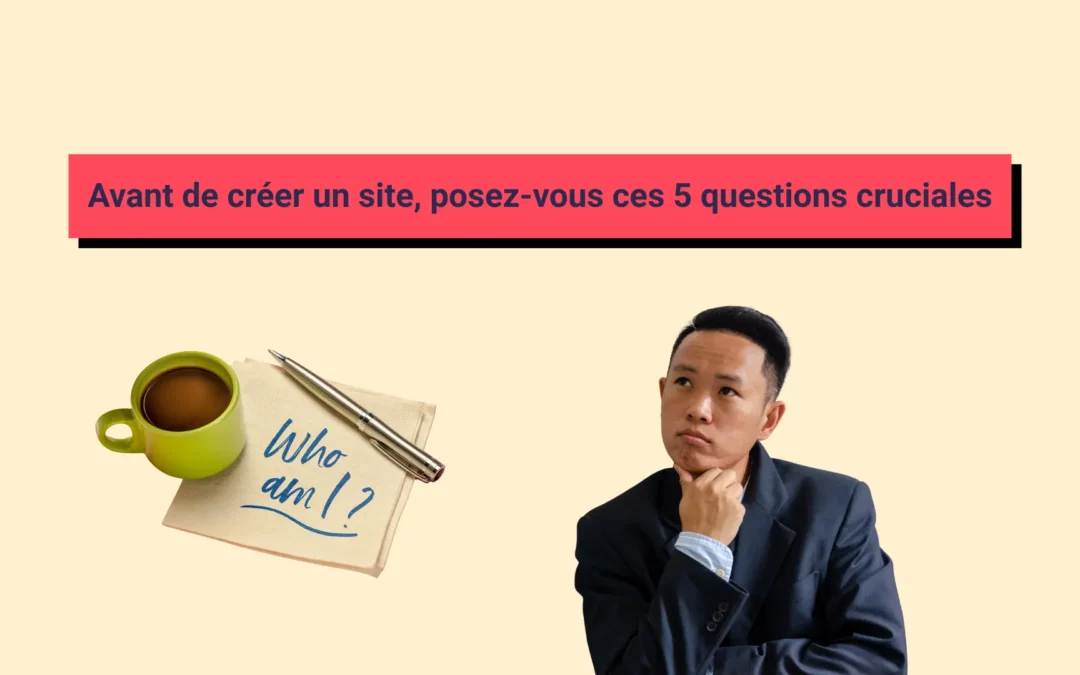 Avant de créer un site, posez-vous ces 5 questions cruciales