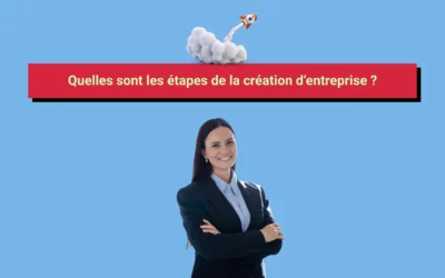 Quelles sont les étapes de la création d’entreprise ?