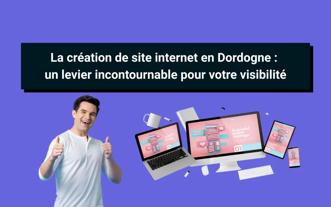 La création de site internet en Dordogne : un levier incontournable pour votre visibilité