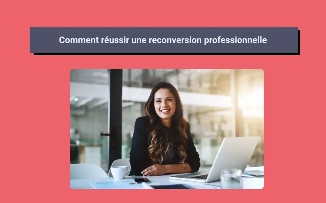 Comment réussir une reconversion professionnelle ?